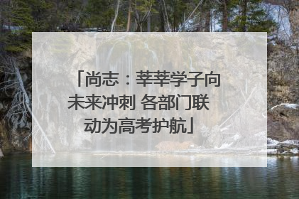 尚志：莘莘学子向未来冲刺 各部门联动为高考护航