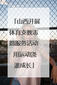 山西开展体育支教志愿服务活动 用运动浇灌成长