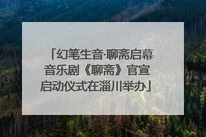 幻笔生音·聊斋启幕 音乐剧《聊斋》官宣启动仪式在淄川举办