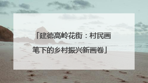 建德高岭花街：村民画笔下的乡村振兴新画卷