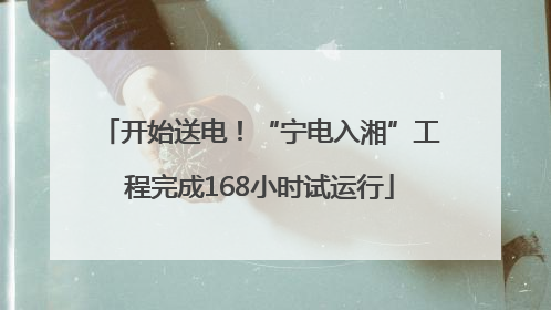 开始送电！“宁电入湘”工程完成168小时试运行
