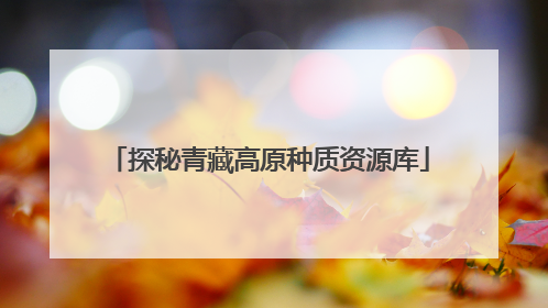 探秘青藏高原种质资源库