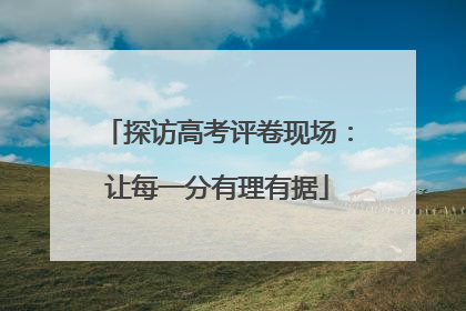 探访高考评卷现场：让每一分有理有据