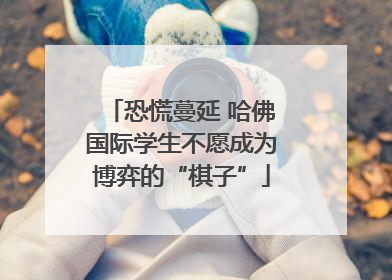 恐慌蔓延 哈佛国际学生不愿成为博弈的“棋子”