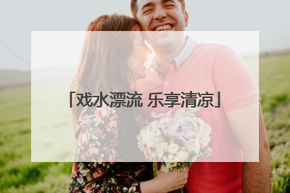 戏水漂流 乐享清凉
