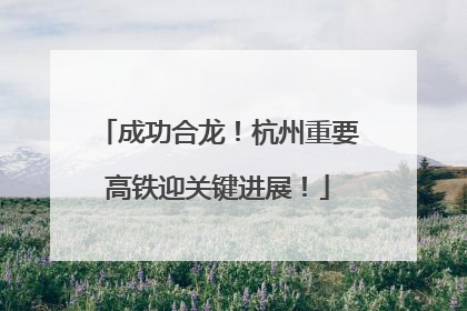 成功合龙！杭州重要高铁迎关键进展！
