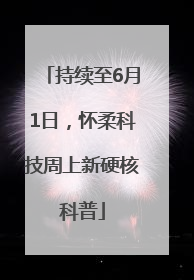 持续至6月1日，怀柔科技周上新硬核科普