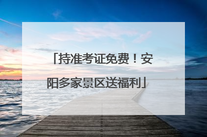 持准考证免费！安阳多家景区送福利