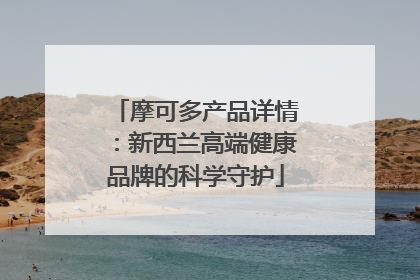 摩可多产品详情：新西兰高端健康品牌的科学守护