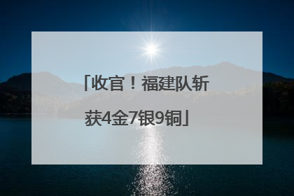 收官！福建队斩获4金7银9铜