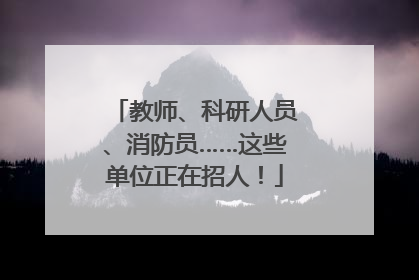 教师、科研人员、消防员……这些单位正在招人！