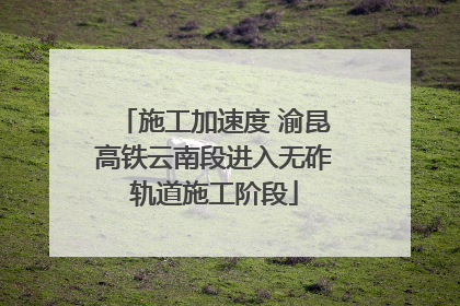 施工加速度 渝昆高铁云南段进入无砟轨道施工阶段