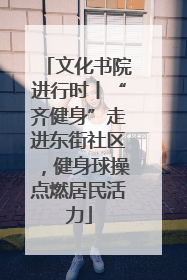 文化书院进行时丨“齐健身”走进东街社区，健身球操点燃居民活力
