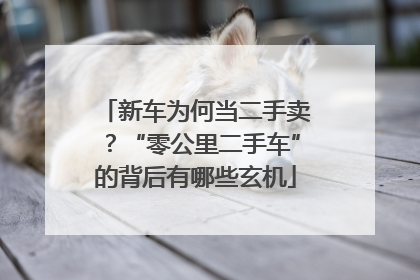 新车为何当二手卖？“零公里二手车”的背后有哪些玄机