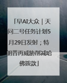 早AI大众｜天问二号任务计划5月29日发射；特朗普再威胁削减哈佛拨款
