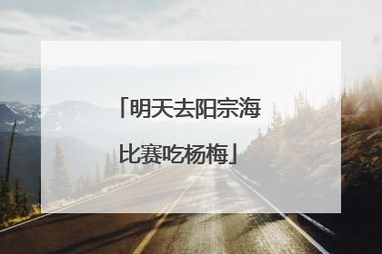 明天去阳宗海比赛吃杨梅