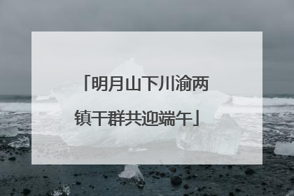 明月山下川渝两镇干群共迎端午