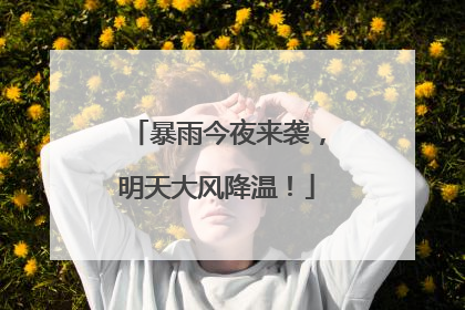 暴雨今夜来袭，明天大风降温！