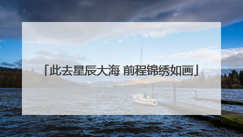 此去星辰大海 前程锦绣如画