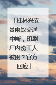 桂林兴安暴雨致交通中断，印刷厂内涝工人被困？官方回应