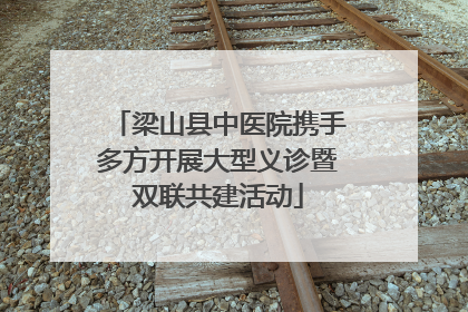 梁山县中医院携手多方开展大型义诊暨双联共建活动