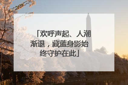 欢呼声起、人潮渐退，藏蓝身影始终守护在此