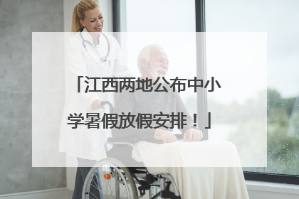 江西两地公布中小学暑假放假安排！