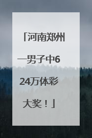 河南郑州一男子中624万体彩大奖！