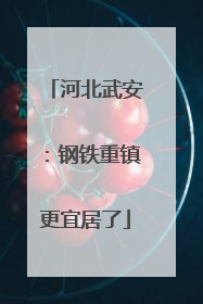 河北武安：钢铁重镇更宜居了