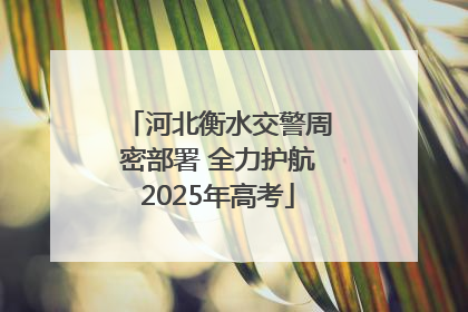 河北衡水交警周密部署 全力护航2025年高考