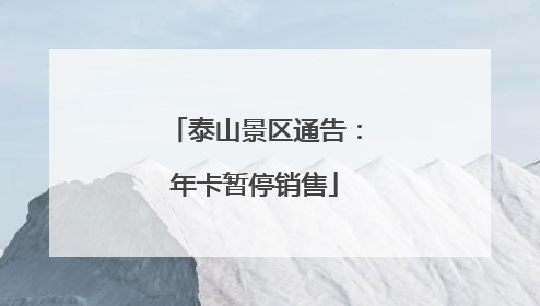 泰山景区通告：年卡暂停销售