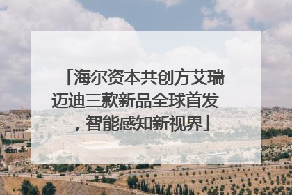 海尔资本共创方艾瑞迈迪三款新品全球首发，智能感知新视界