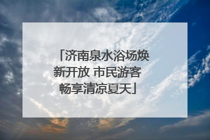 济南泉水浴场焕新开放 市民游客畅享清凉夏天