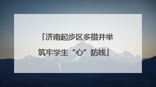 济南起步区多措并举筑牢学生“心”防线