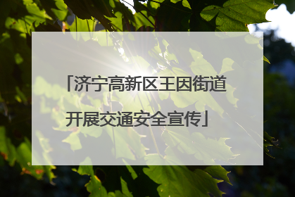 济宁高新区王因街道开展交通安全宣传