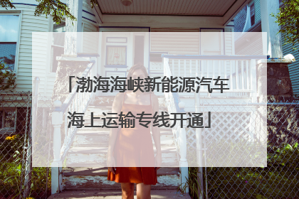 渤海海峡新能源汽车海上运输专线开通