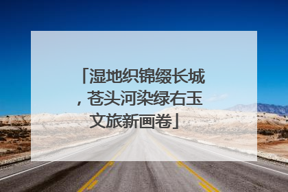 湿地织锦缀长城，苍头河染绿右玉文旅新画卷