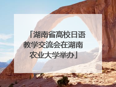 湖南省高校日语教学交流会在湖南农业大学举办