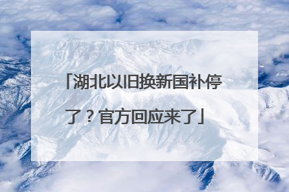 湖北以旧换新国补停了？官方回应来了