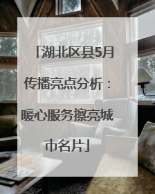湖北区县5月传播亮点分析：暖心服务擦亮城市名片