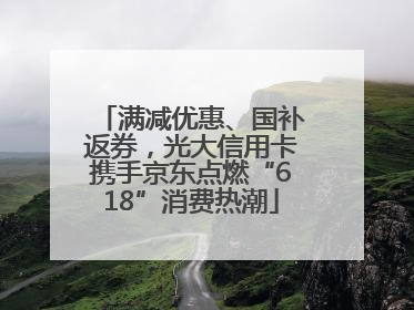 满减优惠、国补返券，光大信用卡携手京东点燃“618”消费热潮