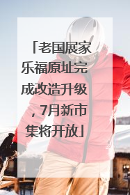 老国展家乐福原址完成改造升级，7月新市集将开放