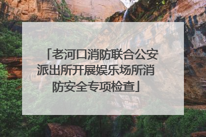 老河口消防联合公安派出所开展娱乐场所消防安全专项检查