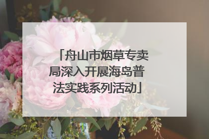舟山市烟草专卖局深入开展海岛普法实践系列活动