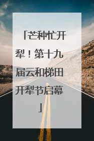 芒种忙开犁！第十九届云和梯田开犁节启幕