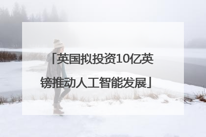 英国拟投资10亿英镑推动人工智能发展