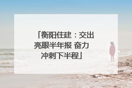 衡阳住建：交出亮眼半年报 奋力冲刺下半程