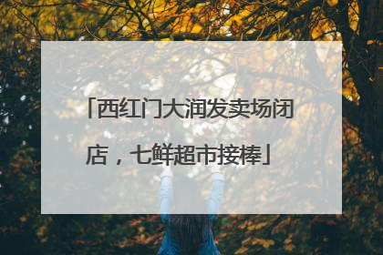 西红门大润发卖场闭店，七鲜超市接棒