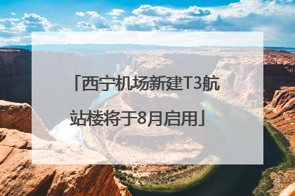 西宁机场新建T3航站楼将于8月启用