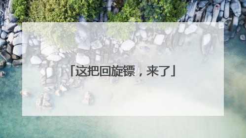 这把回旋镖，来了